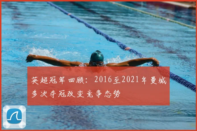 英超冠军回顾：2016至2021年曼城多次夺冠改变竞争态势