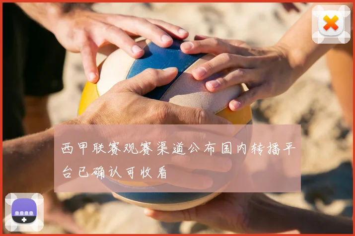 西甲联赛观赛渠道公布国内转播平台已确认可收看