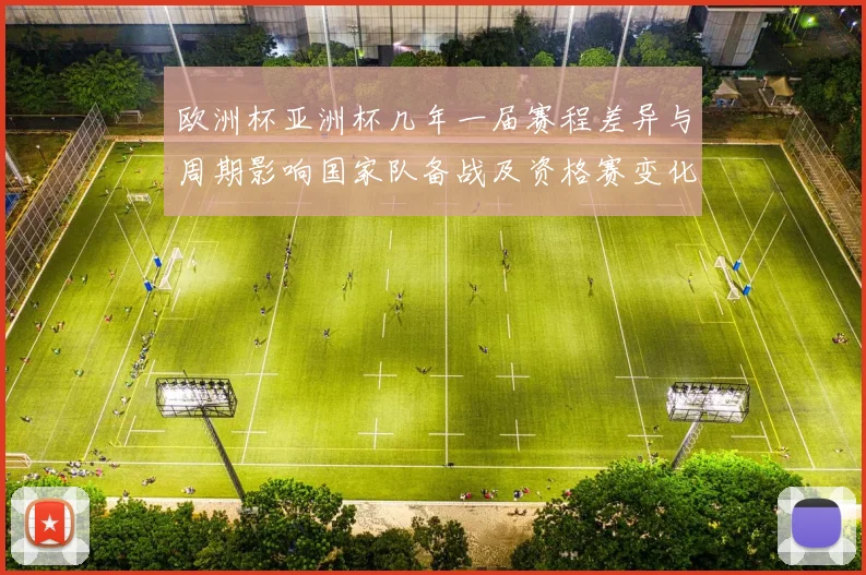 欧洲杯亚洲杯几年一届赛程差异与周期影响国家队备战及资格赛变化