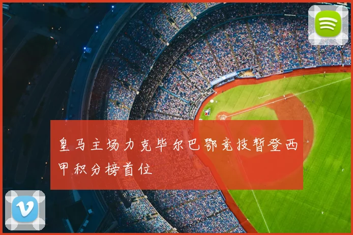 皇马主场力克毕尔巴鄂竞技暂登西甲积分榜首位