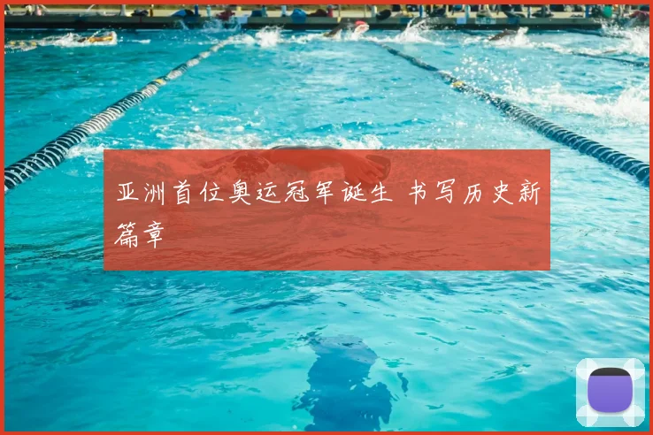 亚洲首位奥运冠军诞生 书写历史新篇章