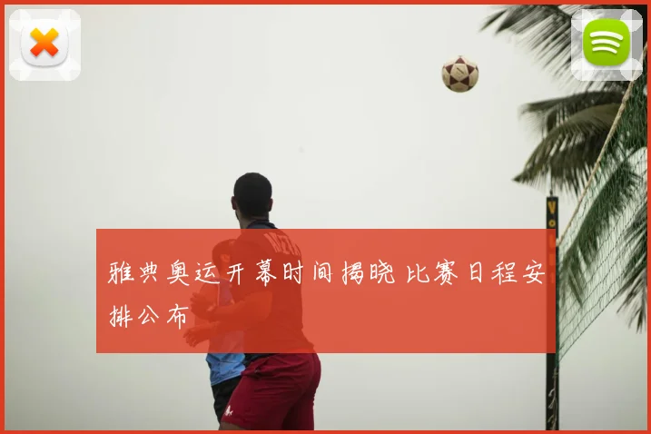 雅典奥运开幕时间揭晓 比赛日程安排公布